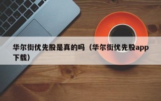 华尔街优先股是真的吗（华尔街优先股app下载）