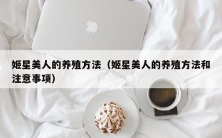 姬星美人的养殖方法（姬星美人的养殖方法和注意事项）