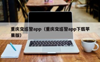 重庆交巡警app（重庆交巡警app下载苹果版）