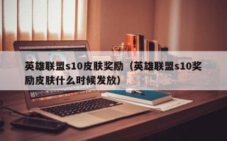 英雄联盟s10皮肤奖励（英雄联盟s10奖励皮肤什么时候发放）