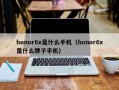 honor6x是什么手机（honor6x是什么牌子手机）