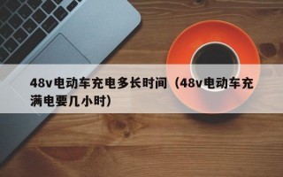 48v电动车充电多长时间（48v电动车充满电要几小时）