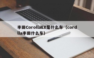 丰田CorollaEX是什么车（cordlla丰田什么车）