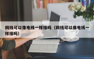 网线可以像电线一样接吗（网线可以像电线一样接吗）