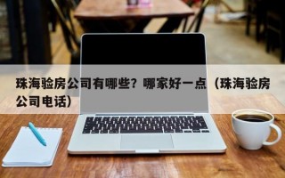 珠海验房公司有哪些？哪家好一点（珠海验房公司电话）