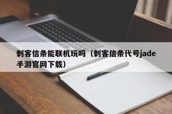 刺客信条能联机玩吗（刺客信条代号jade手游官网下载）-第1张图片