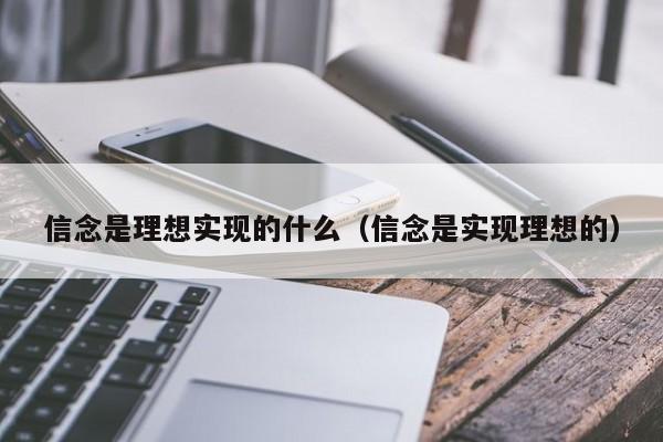 信念是理想实现的什么（信念是实现理想的）-第1张图片