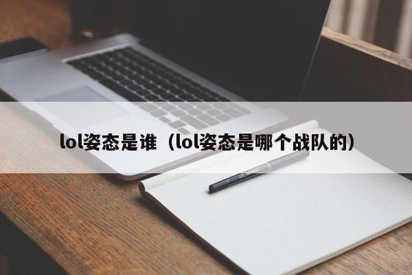 lol姿态是谁（lol姿态是哪个战队的）-第1张图片