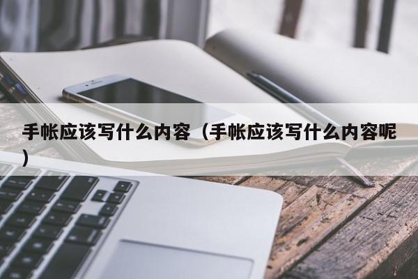 手帐应该写什么内容（手帐应该写什么内容呢）-第1张图片