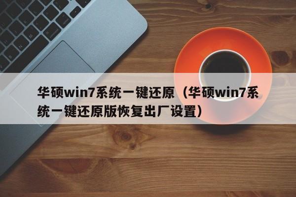 华硕win7系统一键还原（华硕win7系统一键还原版恢复出厂设置）-第1张图片