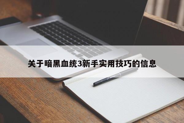 关于暗黑血统3新手实用技巧的信息-第1张图片