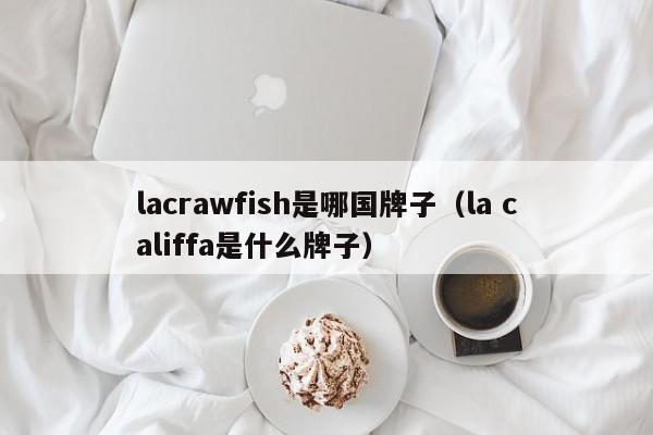 lacrawfish是哪国牌子（la califfa是什么牌子）-第1张图片