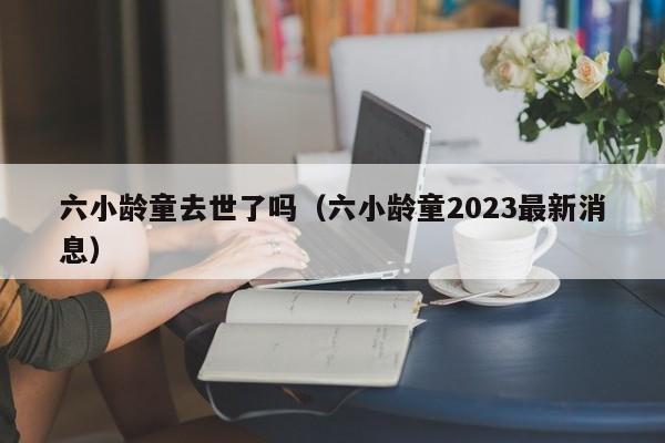 六小龄童去世了吗（六小龄童2023最新消息）-第1张图片