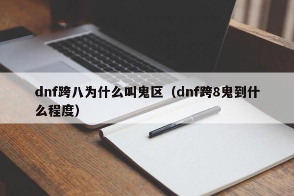 dnf跨八为什么叫鬼区（dnf跨8鬼到什么程度）-第1张图片