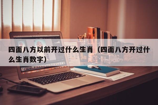 四面八方以前开过什么生肖（四面八方开过什么生肖数字）-第1张图片