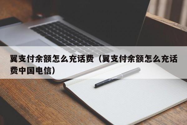 翼支付余额怎么充话费（翼支付余额怎么充话费中国电信）-第1张图片