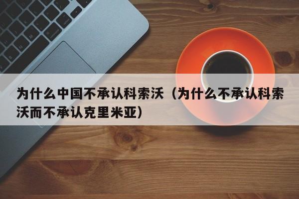 为什么中国不承认科索沃（为什么不承认科索沃而不承认克里米亚）-第1张图片