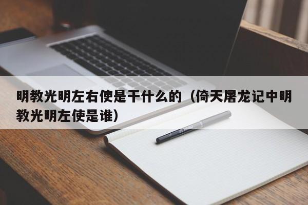 明教光明左右使是干什么的（倚天屠龙记中明教光明左使是谁）-第1张图片