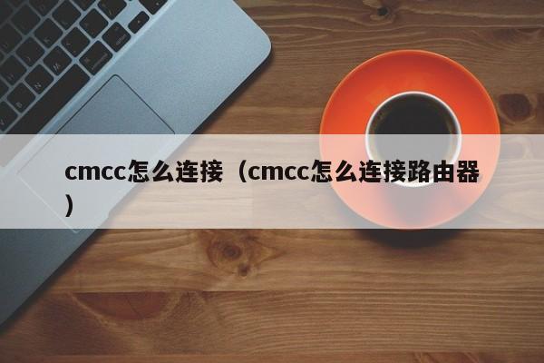 cmcc怎么连接（cmcc怎么连接路由器）-第1张图片