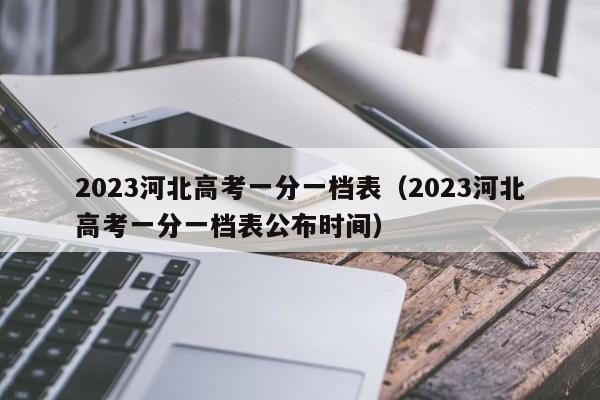 2023河北高考一分一档表（2023河北高考一分一档表公布时间）-第1张图片