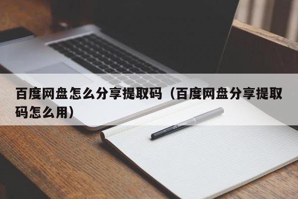 百度网盘怎么分享提取码（百度网盘分享提取码怎么用）-第1张图片