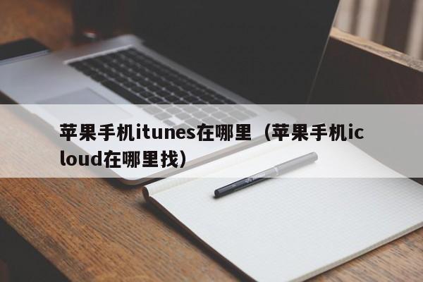 苹果手机itunes在哪里（苹果手机icloud在哪里找）-第1张图片