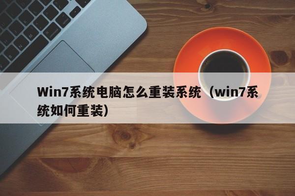 Win7系统电脑怎么重装系统（win7系统如何重装）-第1张图片