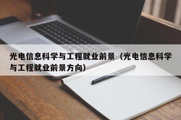 光电信息科学与工程就业前景（光电信息科学与工程就业前景方向）-第1张图片