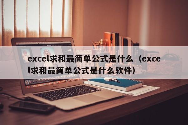 excel求和最简单公式是什么（excel求和最简单公式是什么软件）-第1张图片