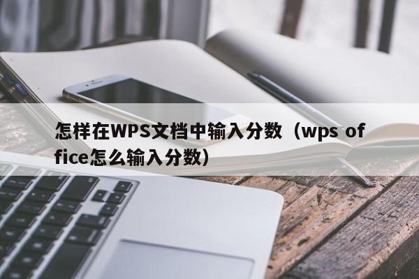 怎样在WPS文档中输入分数（wps office怎么输入分数）-第1张图片