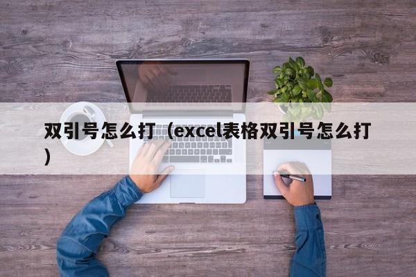 双引号怎么打（excel表格双引号怎么打）-第1张图片