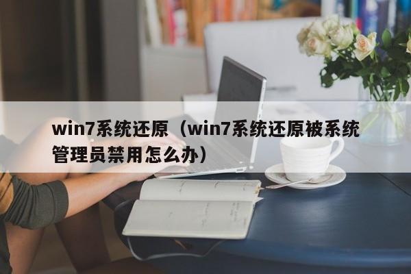 win7系统还原（win7系统还原被系统管理员禁用怎么办）-第1张图片