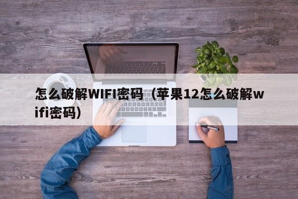 怎么破解WIFI密码（苹果12怎么破解wifi密码）-第1张图片