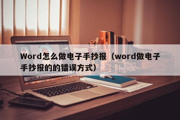 Word怎么做电子手抄报（word做电子手抄报的的错误方式）-第1张图片