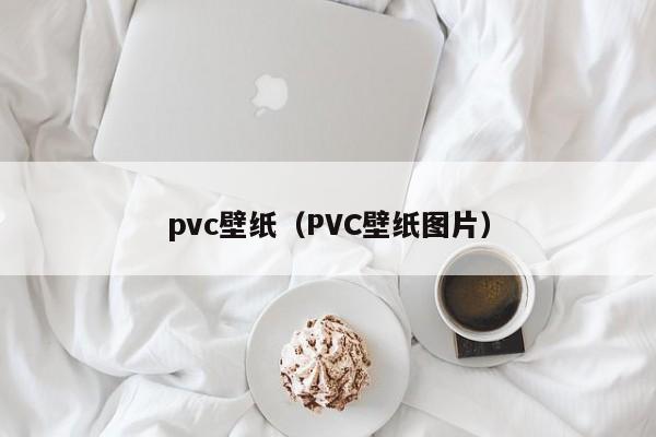 pvc壁纸（PVC壁纸图片）-第1张图片