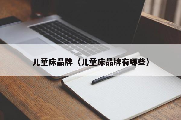 儿童床品牌（儿童床品牌有哪些）-第1张图片