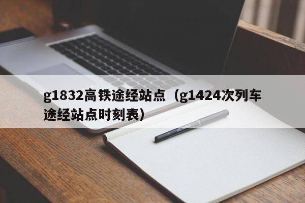 g1832高铁途经站点（g1424次列车途经站点时刻表）-第1张图片