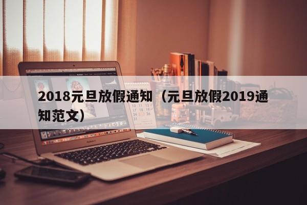 2018元旦放假通知（元旦放假2019通知范文）-第1张图片