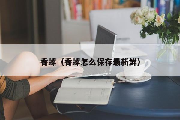 香螺（香螺怎么保存最新鲜）-第1张图片