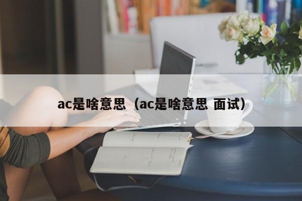 ac是啥意思（ac是啥意思 面试）-第1张图片