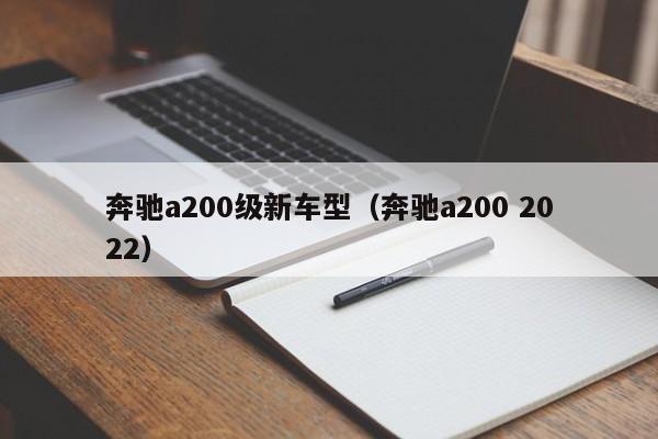 奔驰a200级新车型（奔驰a200 2022）-第1张图片