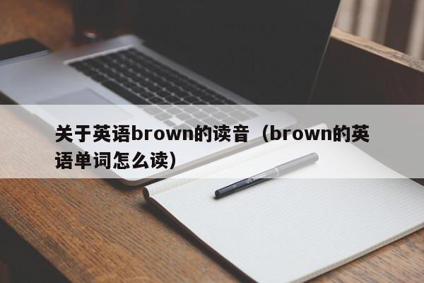 关于英语brown的读音（brown的英语单词怎么读）-第1张图片