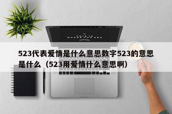 523代表爱情是什么意思数字523的意思是什么（523用爱情什么意思啊）-第1张图片