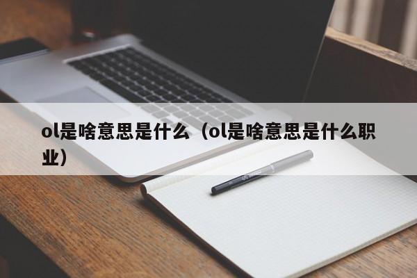 ol是啥意思是什么（ol是啥意思是什么职业）-第1张图片