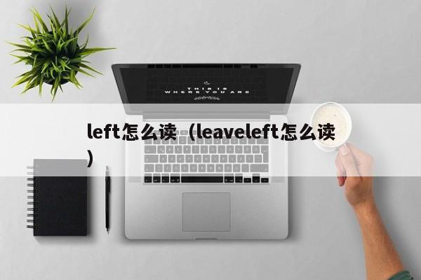 left怎么读（leaveleft怎么读）-第1张图片