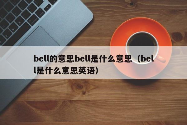 bell的意思bell是什么意思（bell是什么意思英语）-第1张图片