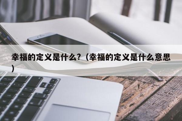 幸福的定义是什么?（幸福的定义是什么意思）-第1张图片