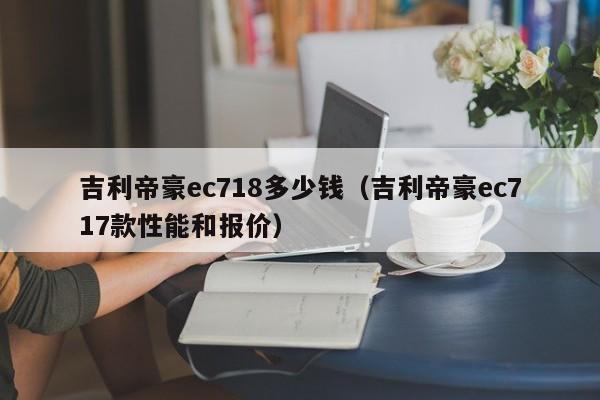 吉利帝豪ec718多少钱（吉利帝豪ec717款性能和报价）-第1张图片