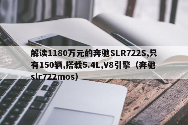 解读1180万元的奔驰SLR722S,只有150辆,搭载5.4L,V8引擎（奔驰slr722mos）-第1张图片