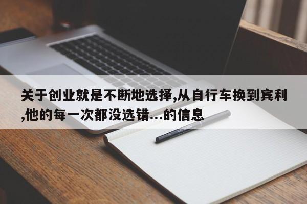 关于创业就是不断地选择,从自行车换到宾利,他的每一次都没选错...的信息-第1张图片